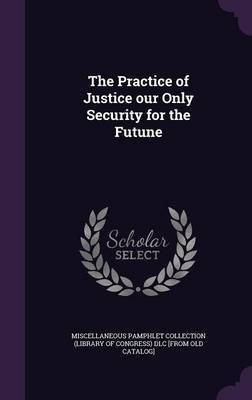 The Practice of Justice our Only Security for the Futune(English, Hardcover, unknown)