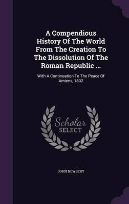 A Compendious History Of The World From The Creation To The Dissolution Of The Roman Republic ...(English, Hardcover, Newbery John)