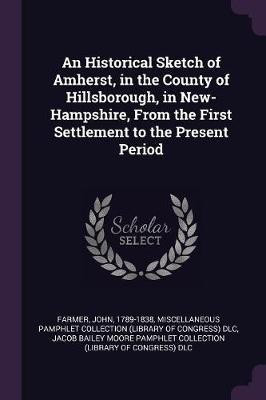 An Historical Sketch of Amherst, in the County of Hillsborough, in New-Hampshire, From the First Settlement to the Present Period(English, Paperback, Farmer John)
