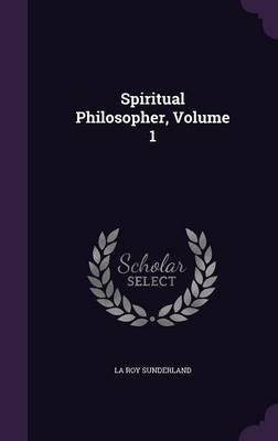 Spiritual Philosopher, Volume 1(English, Hardcover, Sunderland La Roy)