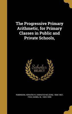 The Progressive Primary Arithmetic, for Primary Classes in Public and Private Schools,(English, Hardcover, unknown)