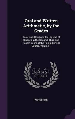 Oral and Written Arithmetic, by the Grades(English, Hardcover, Kirk Alfred)