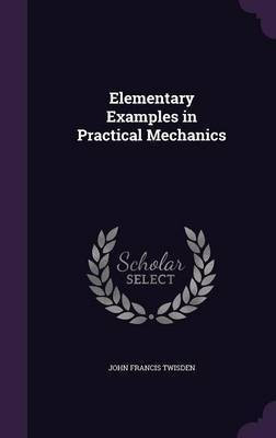 Elementary Examples in Practical Mechanics(English, Hardcover, Twisden John Francis)