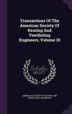 Transactions Of The American Society Of Heating And Ventilating Engineers, Volume 19(English, Hardcover, unknown)