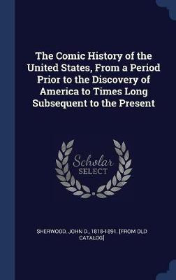 The Comic History of the United States, From a Period Prior to the Discovery of America to Times Long Subsequent to the Present(English, Hardcover, unknown)