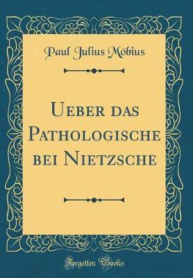 Ueber Das Pathologische Bei Nietzsche (Classic Reprint)(German, Hardcover, Moebius Paul Julius)