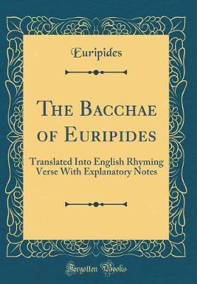 The Bacchae of Euripides: Translated Into English Rhyming Verse With Explanatory Notes (Classic Reprint)(English, Hardcover, Euripides Euripides)