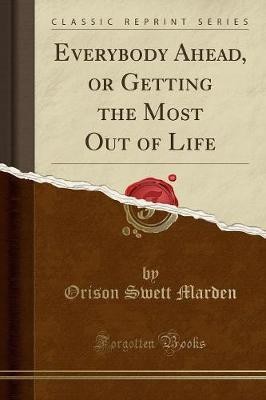 Everybody Ahead, or Getting the Most Out of Life (Classic Reprint)(English, Paperback, Marden Orison Swett)