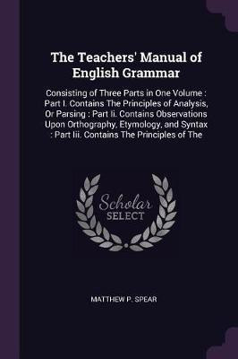 The Teachers' Manual of English Grammar(English, Paperback, Spear Matthew P)