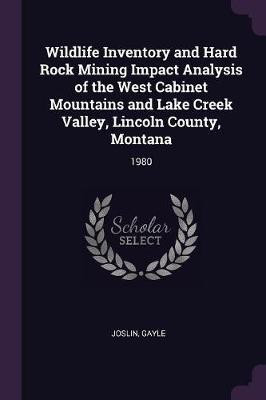 Wildlife Inventory and Hard Rock Mining Impact Analysis of the West Cabinet Mountains and Lake Creek Valley, Lincoln County, Montana(English, Paperback, Joslin Gayle)
