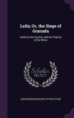Leila; Or, the Siege of Granada(English, Hardcover, Lytton Baron Edward Bulwer Lytton)