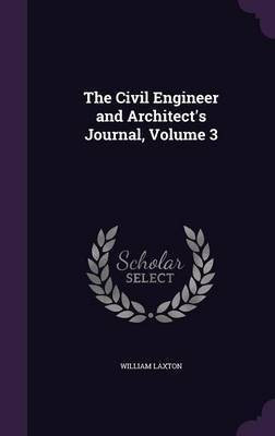 The Civil Engineer and Architect's Journal, Volume 3(English, Hardcover, Laxton William)