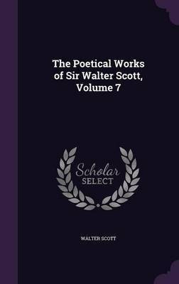 The Poetical Works of Sir Walter Scott, Volume 7(English, Hardcover, Scott Walter Sir)