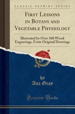 First Lessons in Botany and Vegetable Physiology(English, Paperback, Gray Asa)