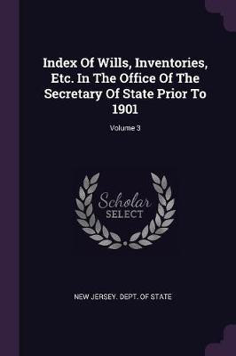 Index Of Wills, Inventories, Etc. In The Office Of The Secretary Of State Prior To 1901; Volume 3(English, Paperback, unknown)
