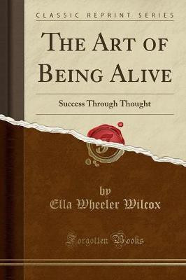 The Art of Being Alive(English, Paperback, Wilcox Ella Wheeler)
