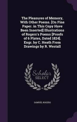 The Pleasures of Memory, With Other Poems. [On Fine Paper. in This Copy Have Been Inserted] Illustrations of Rogers's Poems [Proofs of 6 Plates, Dated 1824]. Engr. by C. Heath From Drawings by R. Westall(English, Hardcover, Rogers Samuel)