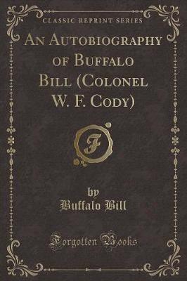 An Autobiography of Buffalo Bill (Colonel W. F. Cody) (Classic Reprint)(English, Paperback, Bill Buffalo)