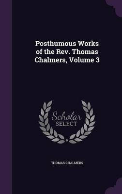 Posthumous Works of the Rev. Thomas Chalmers, Volume 3(English, Hardcover, Chalmers Thomas)