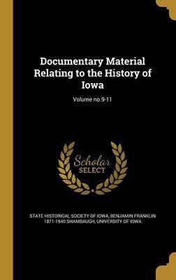 Documentary Material Relating to the History of Iowa; Volume no.9-11(English, Hardcover, Shambaugh Benjamin Franklin 1871-1940)