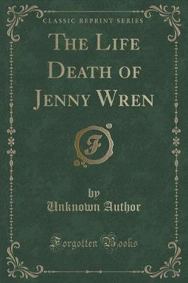 The Life Death of Jenny Wren (Classic Reprint)(English, Paperback, Author Unknown)