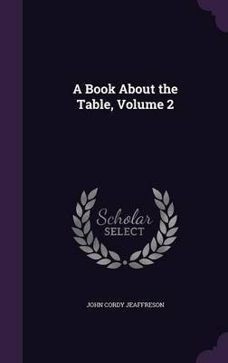 A Book About the Table, Volume 2(English, Hardcover, Jeaffreson John Cordy)