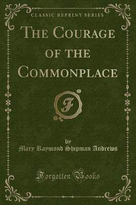 The Courage of the Commonplace (Classic Reprint)(English, Paperback, Andrews Mary Raymond Shipman)