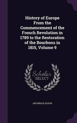 History of Europe From the Commencement of the French Revolution in 1789 to the Restoration of the Bourbons in 1815, Volume 9(English, Hardcover, Alison Archibald Sir)