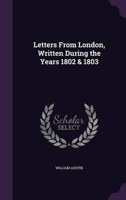 Letters From London, Written During the Years 1802 & 1803(English, Hardcover, Austin William)