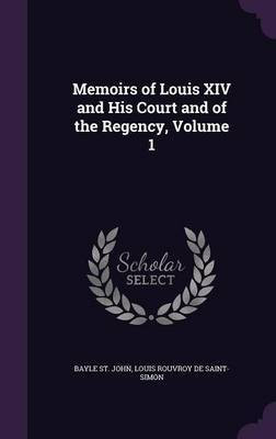Memoirs of Louis XIV and His Court and of the Regency, Volume 1(English, Hardcover, St John Bayle)