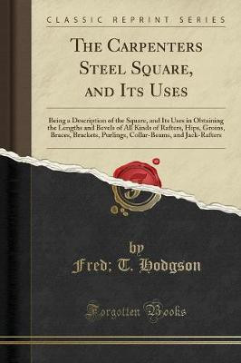 The Carpenters Steel Square, and Its Uses(English, Paperback, Hodgson Fred, T.)