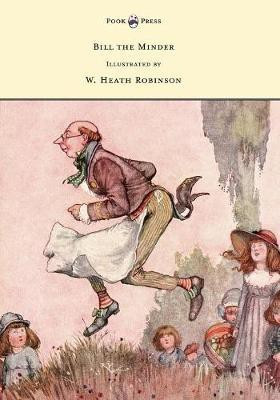 Bill the Minder - Illustrated by W. Heath Robinson(English, Paperback, Robinson W Heath)