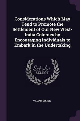 Considerations Which May Tend to Promote the Settlement of Our New West-India Colonies by Encouraging Individuals to Embark in the Undertaking(English, Paperback, Young William Father) Considerations Which May Tend to Promote the Settlement of Our New West-India Colonies by Encouraging Individuals to Embark in the Undertaking(English, Paperback, Young William Father)