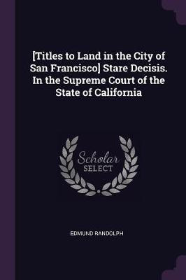 [Titles to Land in the City of San Francisco] Stare Decisis. In the Supreme Court of the State of California(English, Paperback, Randolph Edmund)