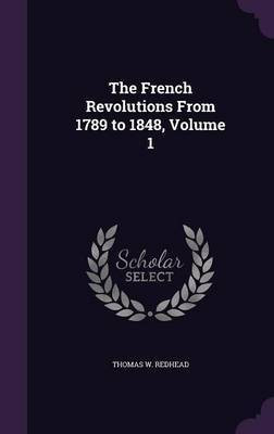 The French Revolutions From 1789 to 1848, Volume 1(English, Hardcover, Redhead Thomas W)