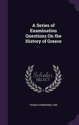 A Series of Examination Questions On the History of Greece(English, Hardcover, Carr Thomas Swinburne)