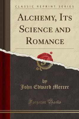 Alchemy, Its Science and Romance (Classic Reprint)(English, Paperback, Mercer John Edward)