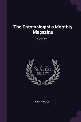 The Entomologist's Monthly Magazine; Volume 41(English, Paperback, Anonymous)