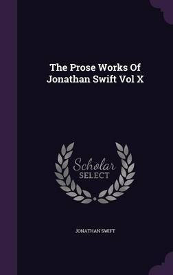 The Prose Works Of Jonathan Swift Vol X(English, Hardcover, Swift Jonathan)