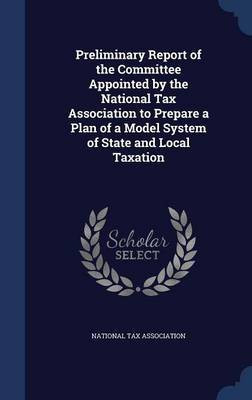 Preliminary Report of the Committee Appointed by the National Tax Association to Prepare a Plan of a Model System of State and Local Taxation(English, Hardcover, unknown)