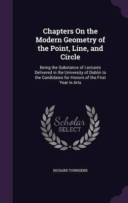 Chapters On the Modern Geometry of the Point, Line, and Circle(English, Hardcover, Townsend Richard)