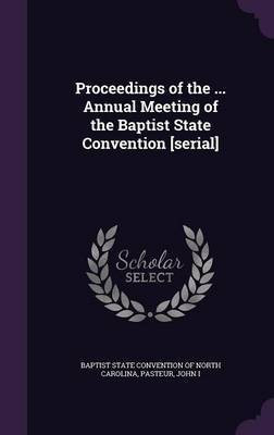 Proceedings of the ... Annual Meeting of the Baptist State Convention [serial](English, Hardcover, Pasteur John)