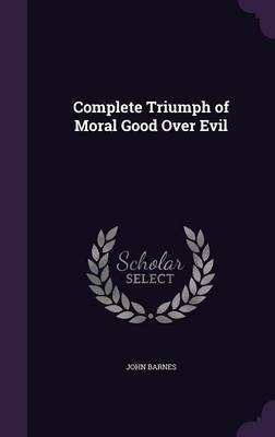 Complete Triumph of Moral Good Over Evil(English, Hardcover, Barnes John)