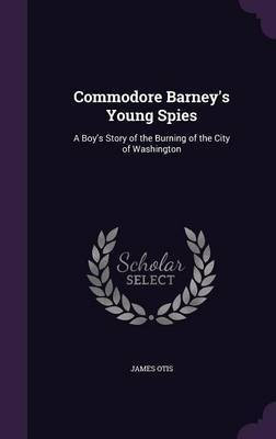 Commodore Barney's Young Spies(English, Hardcover, Otis James)