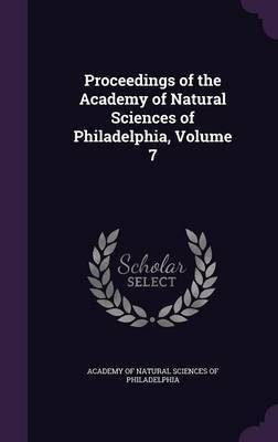 Proceedings of the Academy of Natural Sciences of Philadelphia, Volume 7(English, Hardcover, unknown)