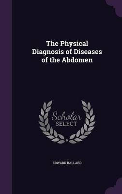 The Physical Diagnosis of Diseases of the Abdomen(English, Hardcover, Ballard Edward)