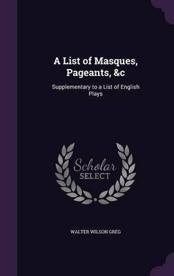 A List of Masques, Pageants, &c(English, Hardcover, Greg Walter Wilson)