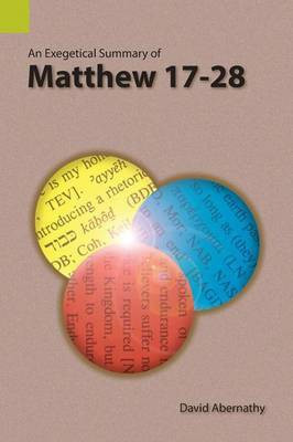 An Exegetical Summary of Matthew 17-28(English, Paperback, David Abernathy)