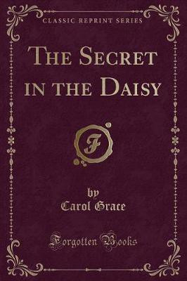 The Secret in the Daisy (Classic Reprint)(English, Paperback, Grace Carol)