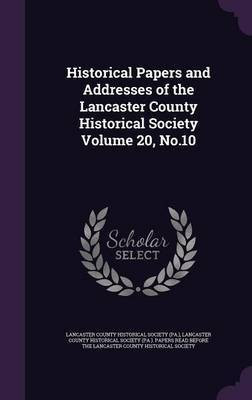 Historical Papers and Addresses of the Lancaster County Historical Society Volume 20, No.10(English, Hardcover, unknown)